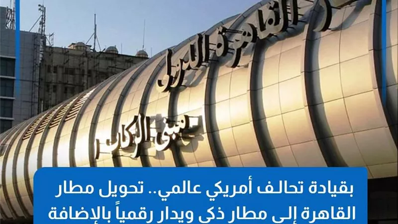 تحالف عالمي لتطوير البنية التحتية لمطار القاهرة وتحويله إلي مطار ذكي